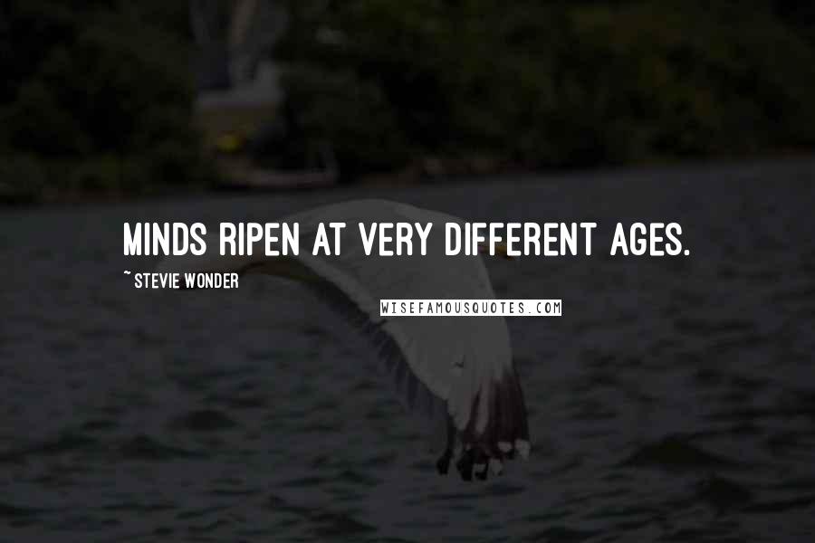 Stevie Wonder Quotes: Minds ripen at very different ages.