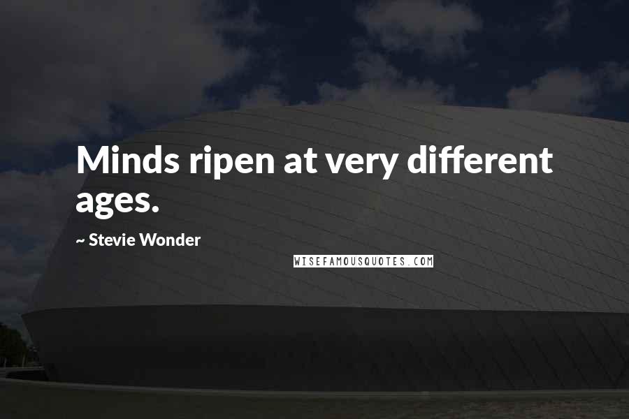 Stevie Wonder Quotes: Minds ripen at very different ages.