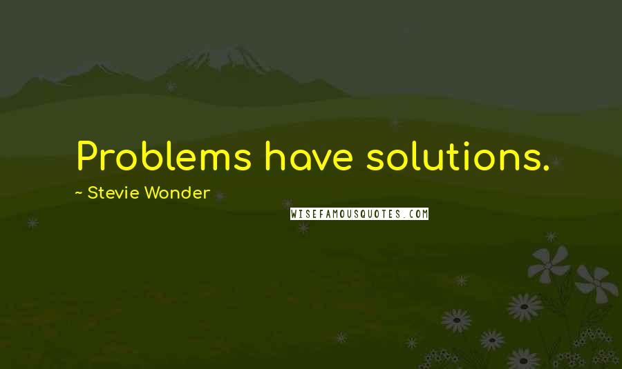 Stevie Wonder Quotes: Problems have solutions.