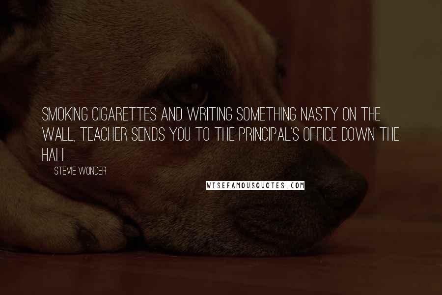 Stevie Wonder Quotes: Smoking cigarettes and writing something nasty on the wall, teacher sends you to the Principal's office down the hall.