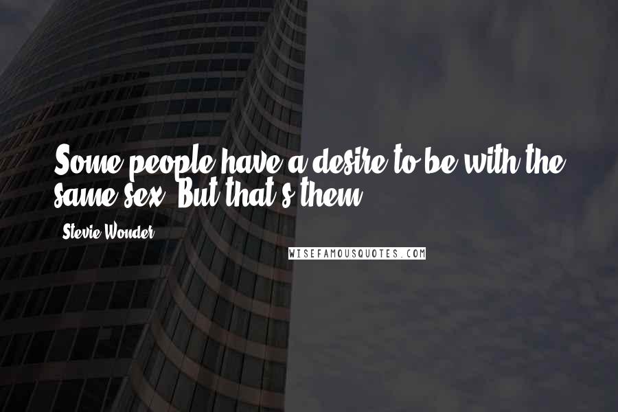 Stevie Wonder Quotes: Some people have a desire to be with the same sex. But that's them.