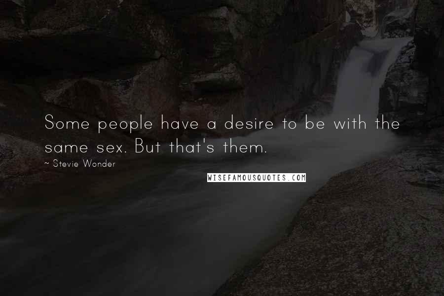 Stevie Wonder Quotes: Some people have a desire to be with the same sex. But that's them.