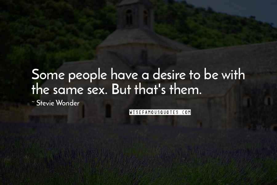 Stevie Wonder Quotes: Some people have a desire to be with the same sex. But that's them.