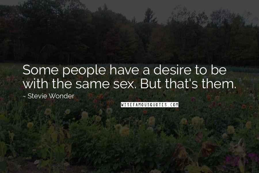 Stevie Wonder Quotes: Some people have a desire to be with the same sex. But that's them.