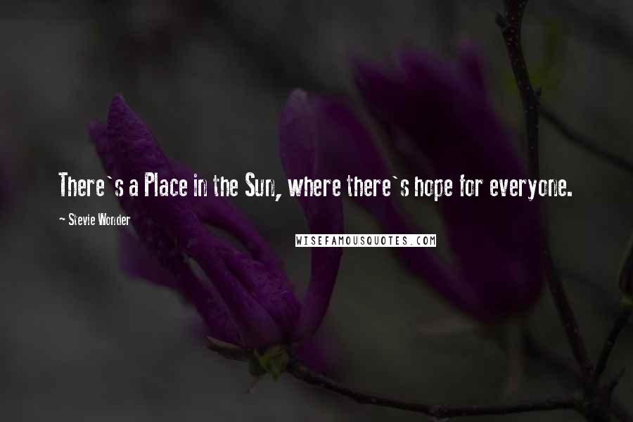 Stevie Wonder Quotes: There's a Place in the Sun, where there's hope for everyone.