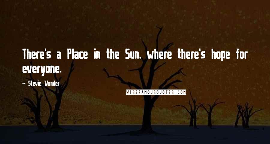 Stevie Wonder Quotes: There's a Place in the Sun, where there's hope for everyone.