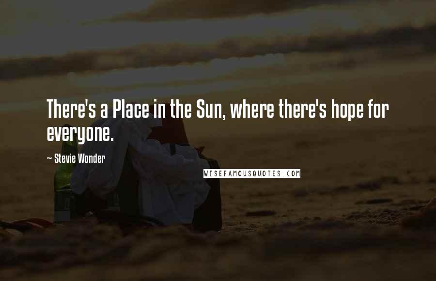 Stevie Wonder Quotes: There's a Place in the Sun, where there's hope for everyone.