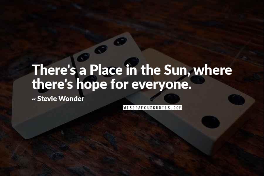 Stevie Wonder Quotes: There's a Place in the Sun, where there's hope for everyone.