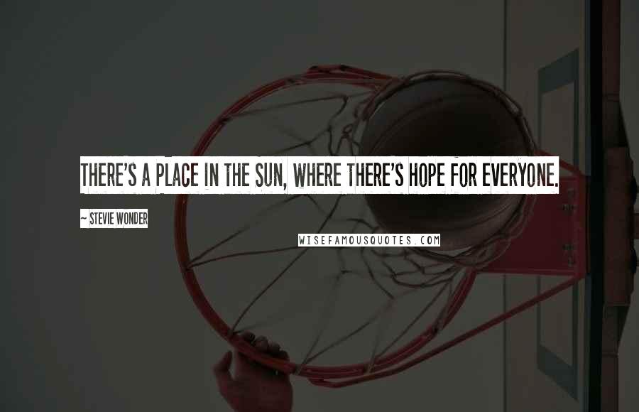 Stevie Wonder Quotes: There's a Place in the Sun, where there's hope for everyone.