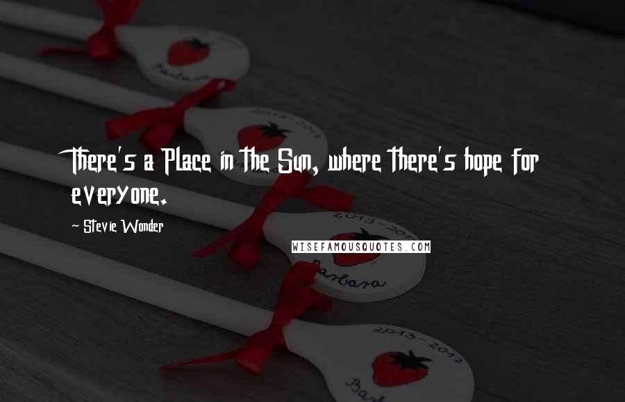 Stevie Wonder Quotes: There's a Place in the Sun, where there's hope for everyone.