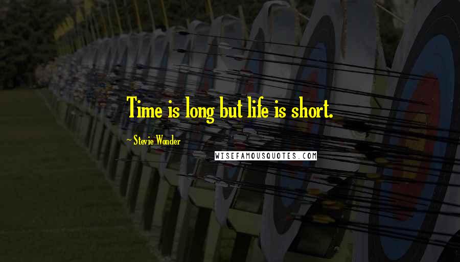 Stevie Wonder Quotes: Time is long but life is short.