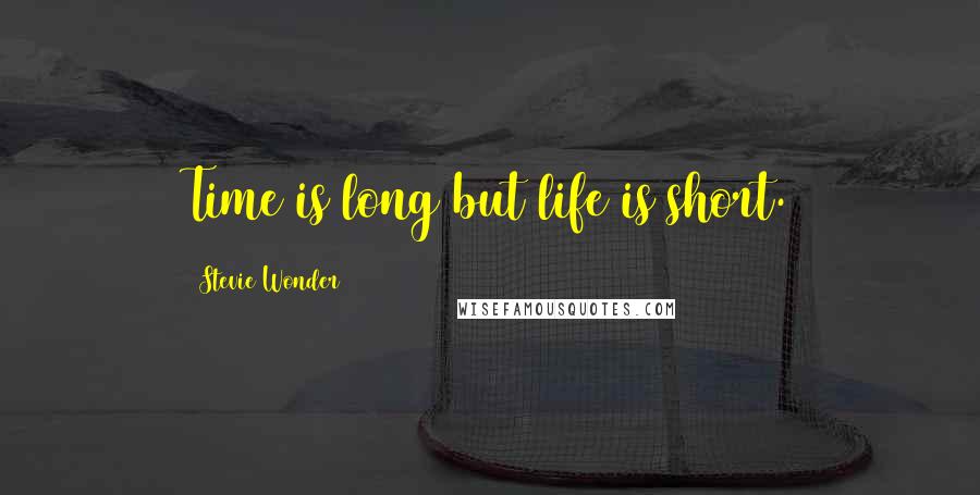 Stevie Wonder Quotes: Time is long but life is short.