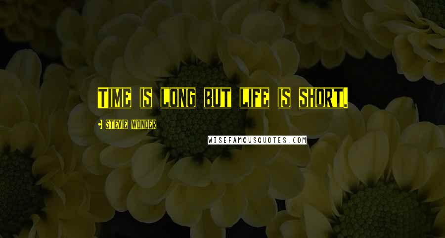 Stevie Wonder Quotes: Time is long but life is short.