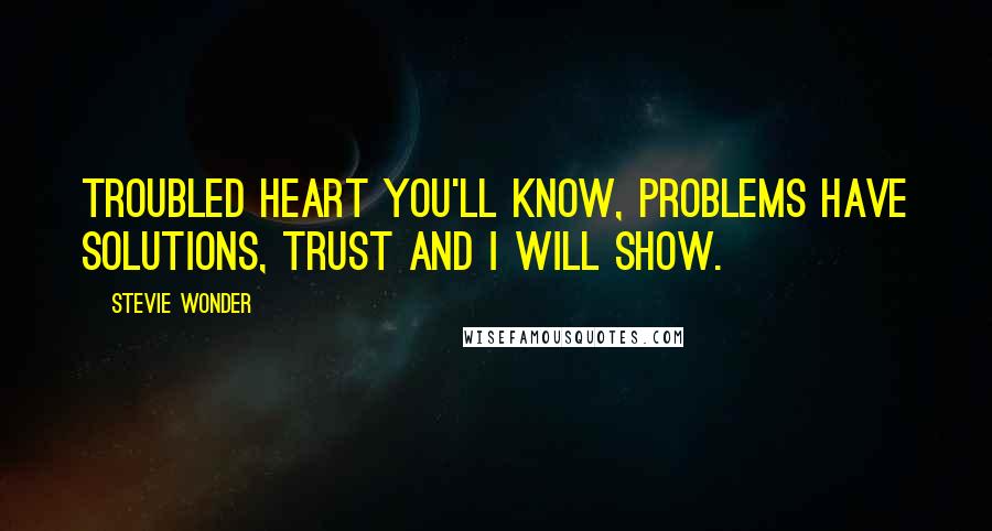 Stevie Wonder Quotes: Troubled heart you'll know, problems have solutions, trust and I will show.