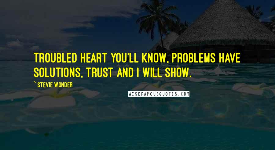 Stevie Wonder Quotes: Troubled heart you'll know, problems have solutions, trust and I will show.