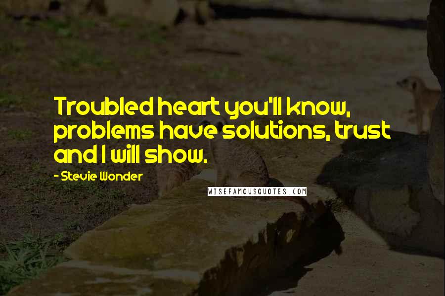 Stevie Wonder Quotes: Troubled heart you'll know, problems have solutions, trust and I will show.