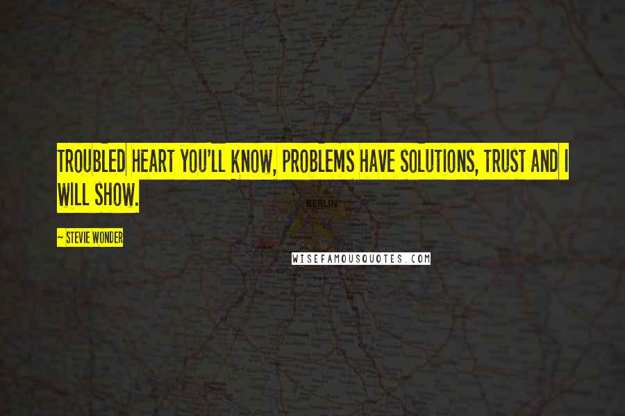 Stevie Wonder Quotes: Troubled heart you'll know, problems have solutions, trust and I will show.