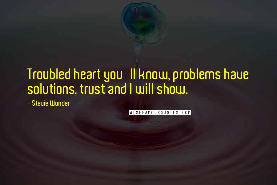 Stevie Wonder Quotes: Troubled heart you'll know, problems have solutions, trust and I will show.