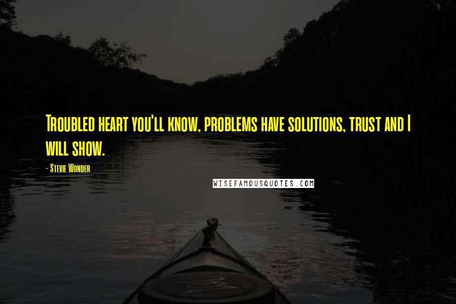 Stevie Wonder Quotes: Troubled heart you'll know, problems have solutions, trust and I will show.