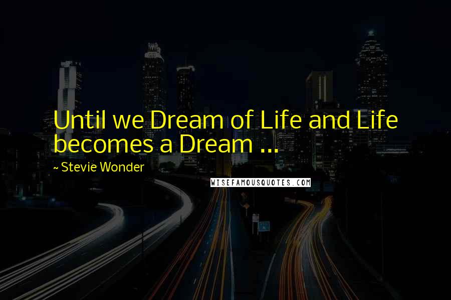 Stevie Wonder Quotes: Until we Dream of Life and Life becomes a Dream ...