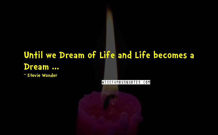 Stevie Wonder Quotes: Until we Dream of Life and Life becomes a Dream ...