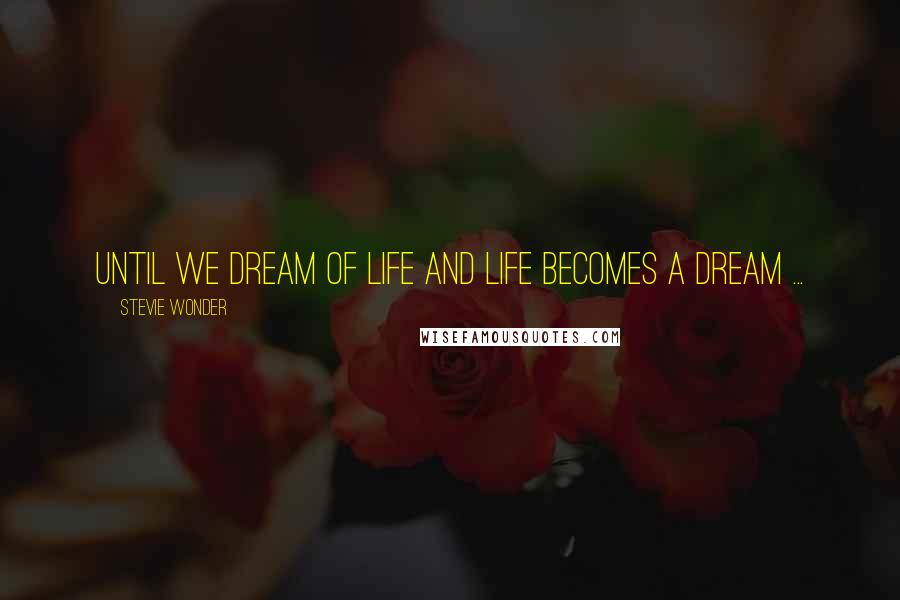 Stevie Wonder Quotes: Until we Dream of Life and Life becomes a Dream ...