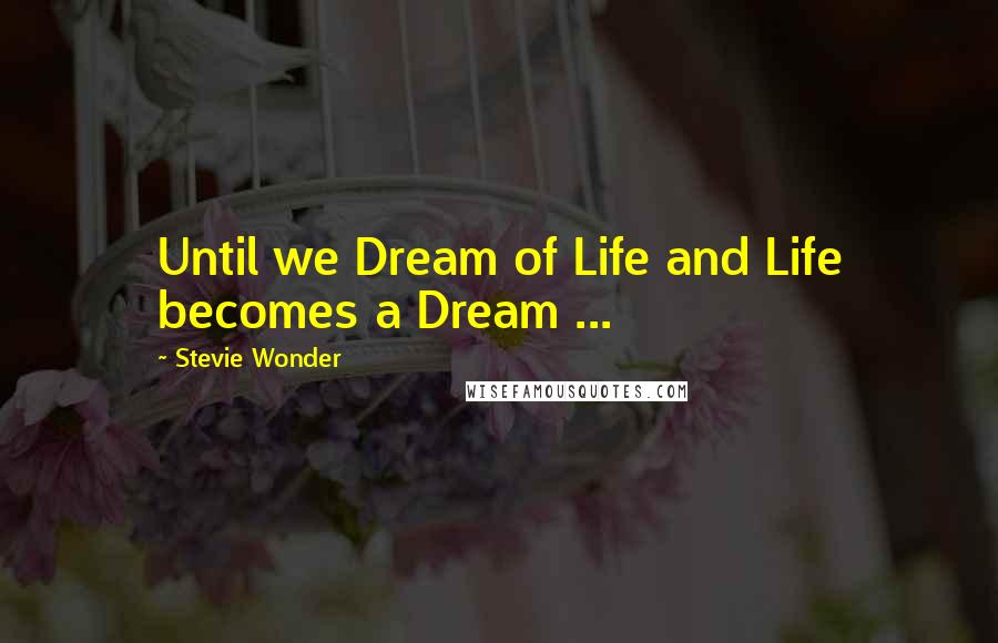 Stevie Wonder Quotes: Until we Dream of Life and Life becomes a Dream ...