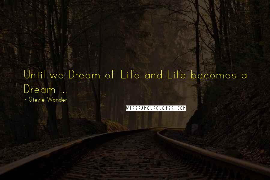 Stevie Wonder Quotes: Until we Dream of Life and Life becomes a Dream ...