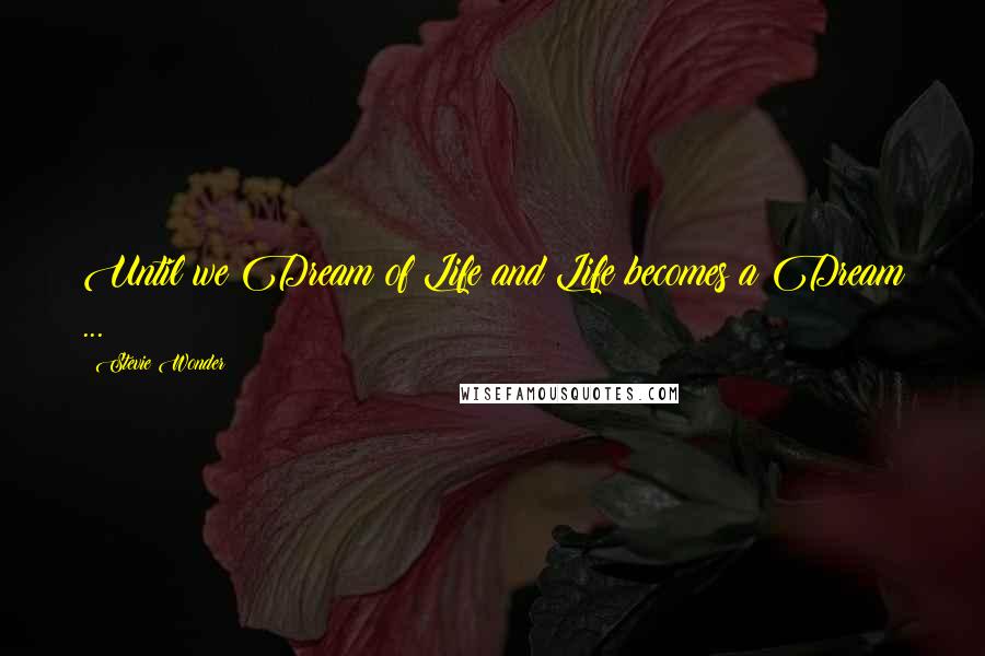 Stevie Wonder Quotes: Until we Dream of Life and Life becomes a Dream ...