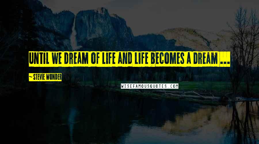 Stevie Wonder Quotes: Until we Dream of Life and Life becomes a Dream ...