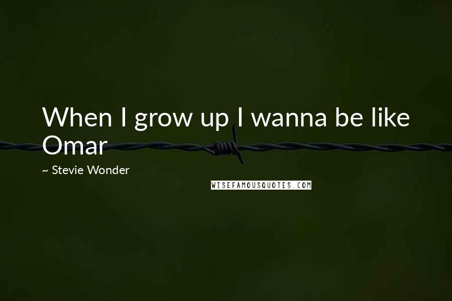 Stevie Wonder Quotes: When I grow up I wanna be like Omar