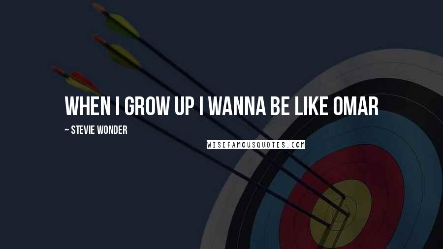 Stevie Wonder Quotes: When I grow up I wanna be like Omar