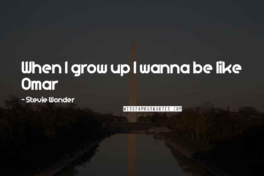 Stevie Wonder Quotes: When I grow up I wanna be like Omar