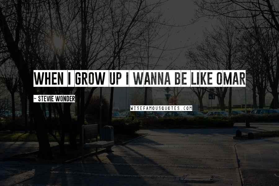 Stevie Wonder Quotes: When I grow up I wanna be like Omar