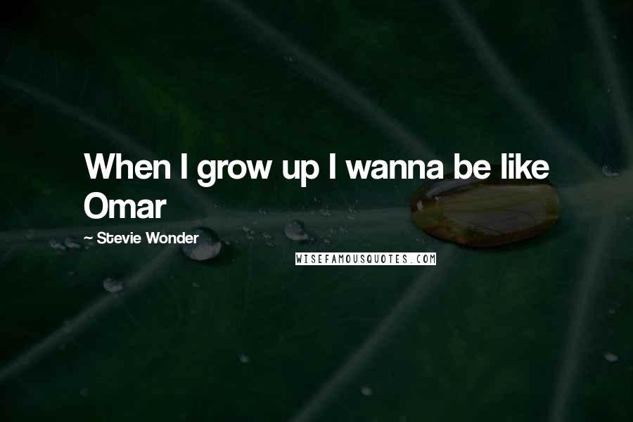 Stevie Wonder Quotes: When I grow up I wanna be like Omar