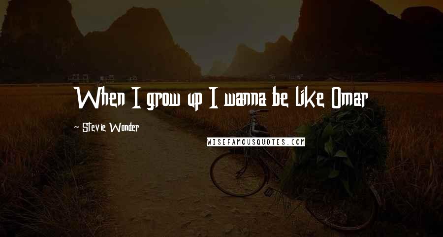 Stevie Wonder Quotes: When I grow up I wanna be like Omar