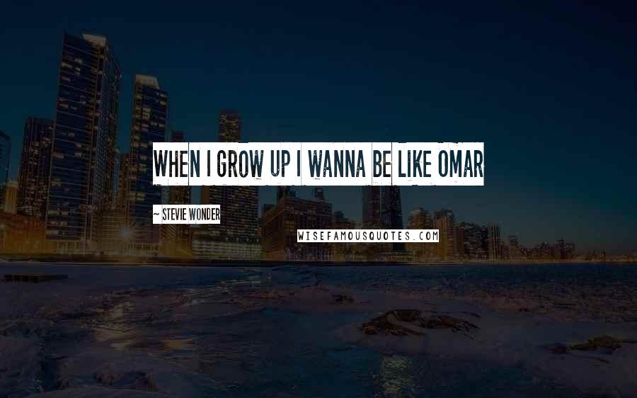 Stevie Wonder Quotes: When I grow up I wanna be like Omar