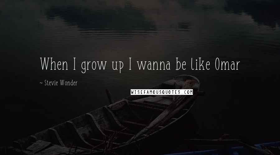 Stevie Wonder Quotes: When I grow up I wanna be like Omar