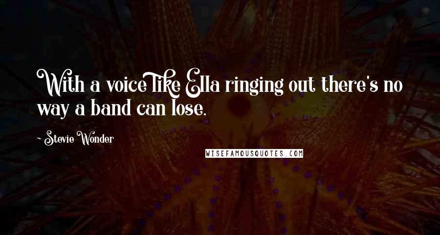 Stevie Wonder Quotes: With a voice like Ella ringing out there's no way a band can lose.