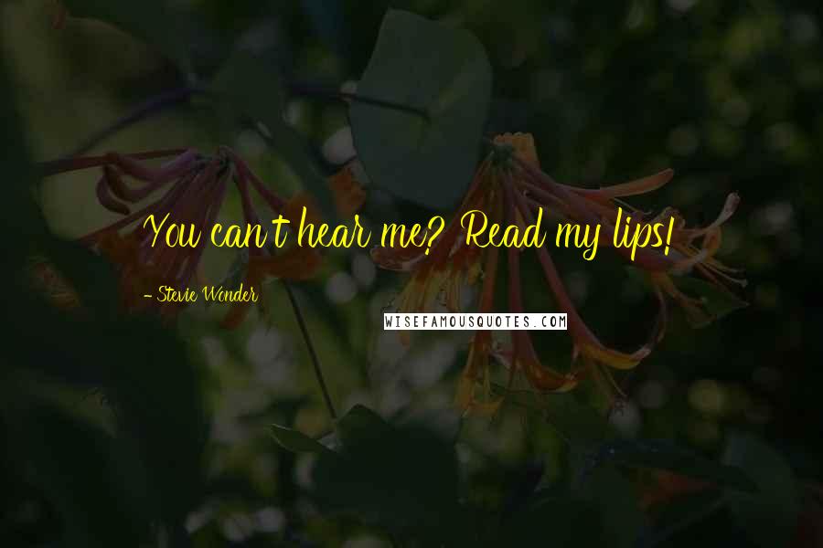 Stevie Wonder Quotes: You can't hear me? Read my lips!