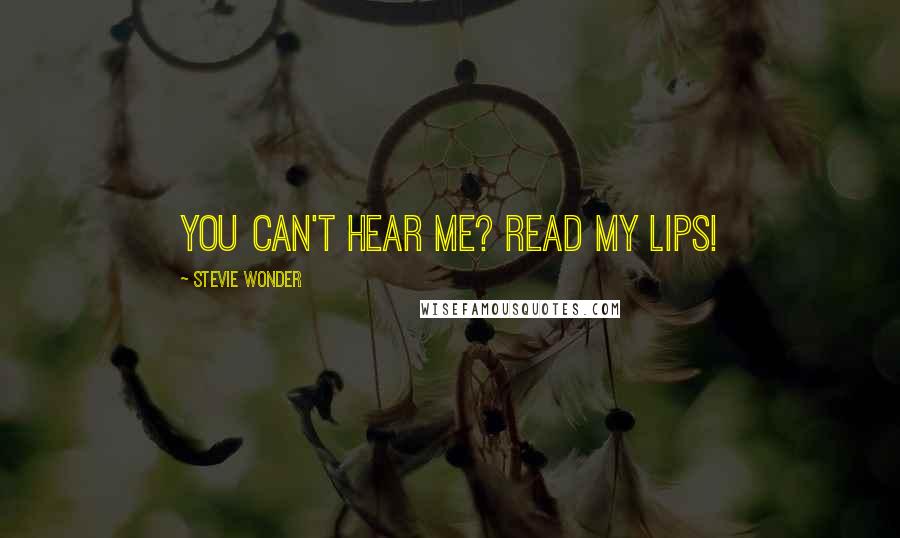Stevie Wonder Quotes: You can't hear me? Read my lips!