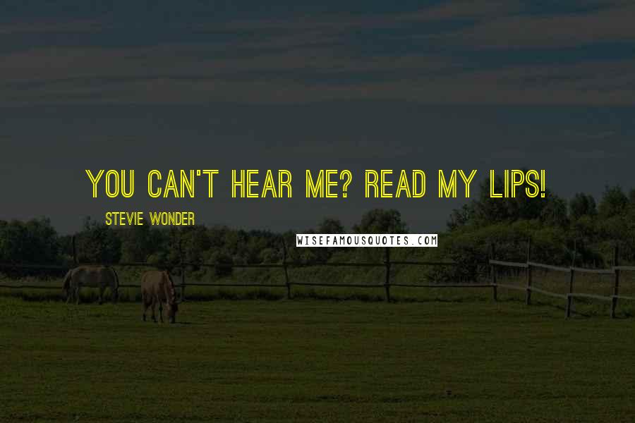 Stevie Wonder Quotes: You can't hear me? Read my lips!