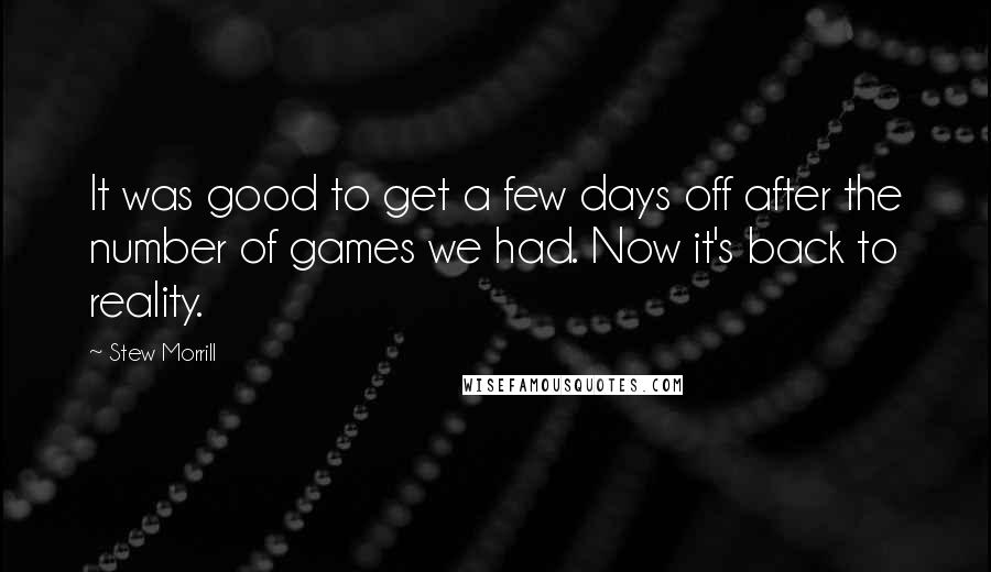 Stew Morrill Quotes: It was good to get a few days off after the number of games we had. Now it's back to reality.