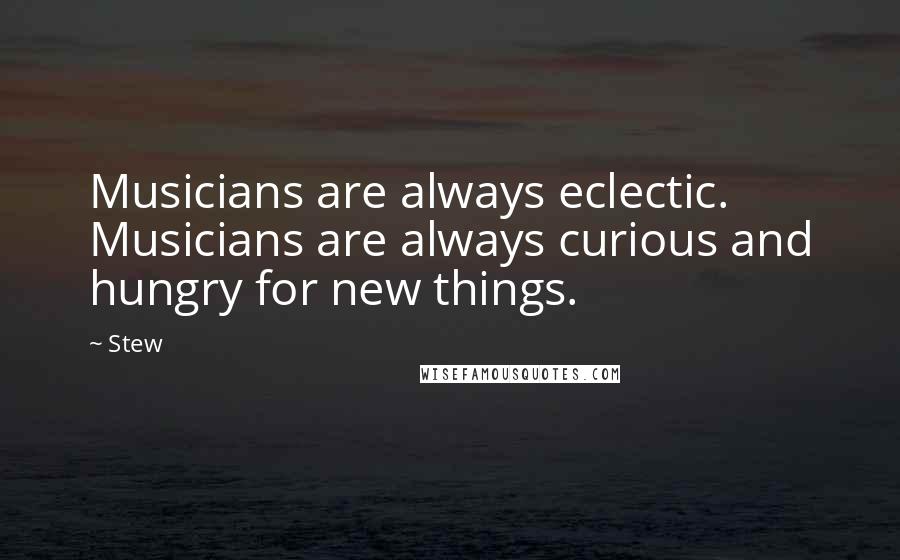 Stew Quotes: Musicians are always eclectic. Musicians are always curious and hungry for new things.