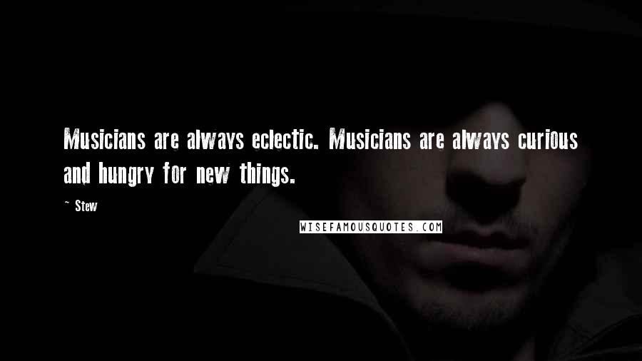 Stew Quotes: Musicians are always eclectic. Musicians are always curious and hungry for new things.