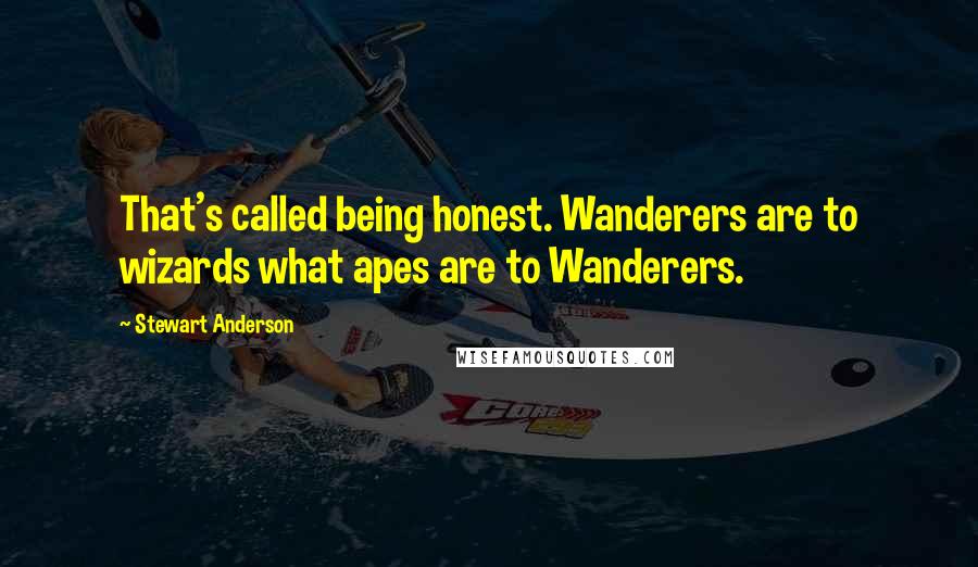 Stewart Anderson Quotes: That's called being honest. Wanderers are to wizards what apes are to Wanderers.