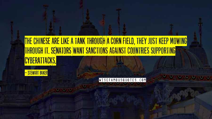 Stewart Baker Quotes: The Chinese are like a tank through a corn field, they just keep mowing through it. Senators want sanctions against countries supporting cyberattacks.