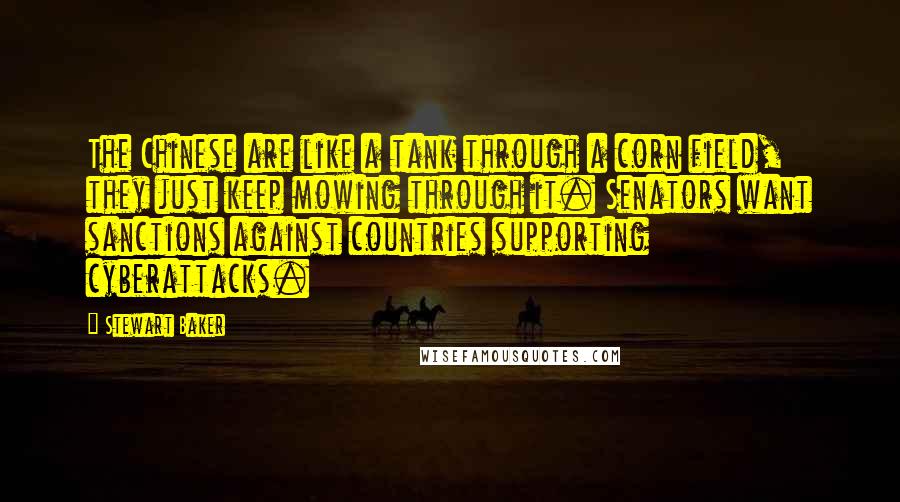 Stewart Baker Quotes: The Chinese are like a tank through a corn field, they just keep mowing through it. Senators want sanctions against countries supporting cyberattacks.