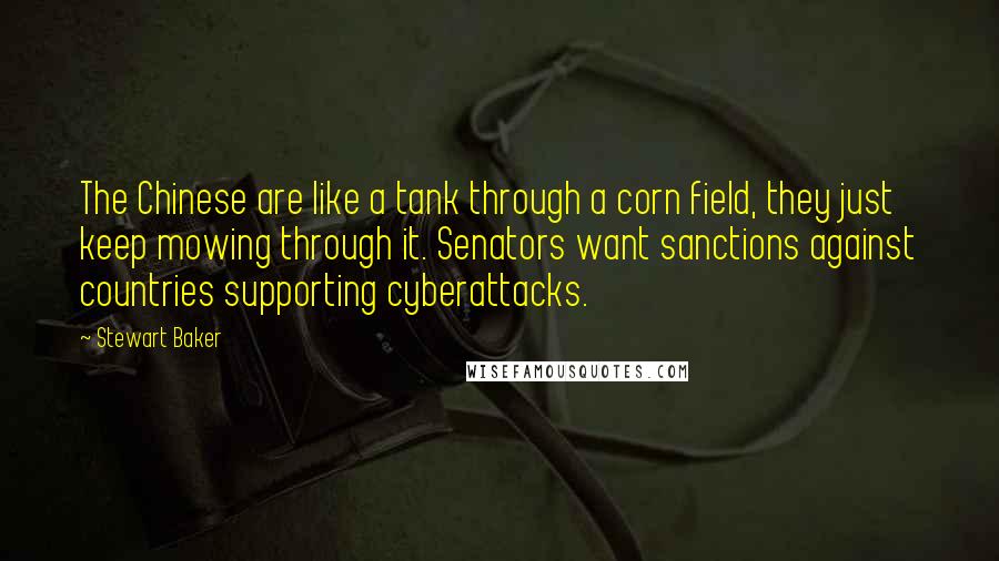 Stewart Baker Quotes: The Chinese are like a tank through a corn field, they just keep mowing through it. Senators want sanctions against countries supporting cyberattacks.