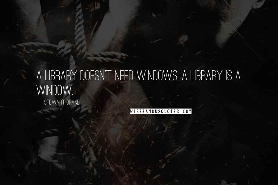 Stewart Brand Quotes: A library doesn't need windows. A library is a window.